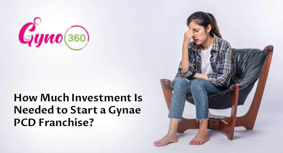 How Much Investment Is Needed to Start a Gynae PCD Franchise?