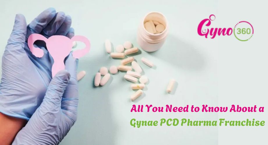 All You Need to Know About a Gynae PCD Pharma Franchise