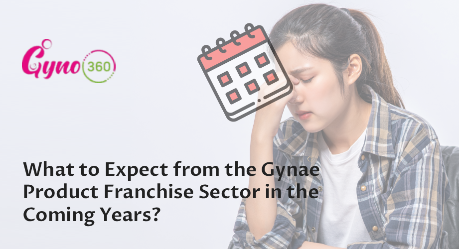 What to Expect from the Gynae Product Franchise Sector in the Coming Years?
